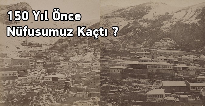 150 Yıl Önce Nüfusumuz Kaçtı?