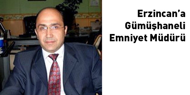 Erzincan Emniyetine Gümüşhaneli Müdür