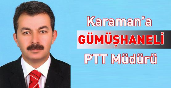 Karaman'a Gümüşhaneli PTT Müdürü