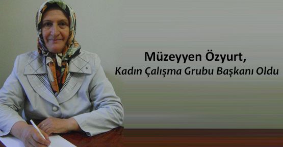 Özyurt, Kadın Çalışma Grubu Başkanı Oldu