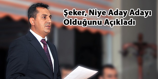 Şeker, Niye Aday Adayı Olduğunu Açıkladı