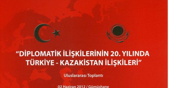 Türkiye-Kazakistan İlişkileri Gümüşhane'de Masaya Yatırılıyor