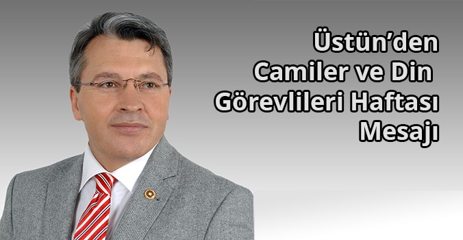 Üstün'den Camiler ve Din Görevlileri Haftası Mesajı