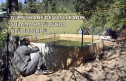 Gümüşhane’de yaşlı kadın sulama havuzunda ölü bulundu