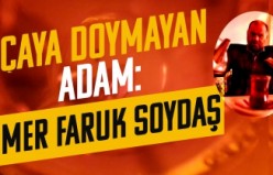 Çaya doymayan adam: Ömer Faruk Soydaş