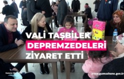 Vali Taşbilek depremzedeleri ziyaret etti