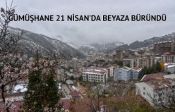 Gümüşhane 21 Nisan'da beyaza büründü