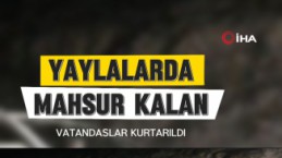 Gümüşhane yaylalarında mahsur kalan vatandaşlar kurtarıldı