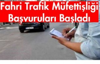 Fahri Trafik Müfettişliğine müracaatlar başladı