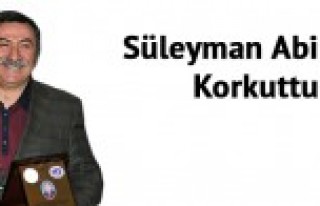 Süleyman Abi Korkuttu