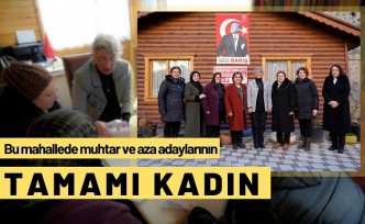 Bu mahallenin muhtar ve aza adaylarının tamamı kadın